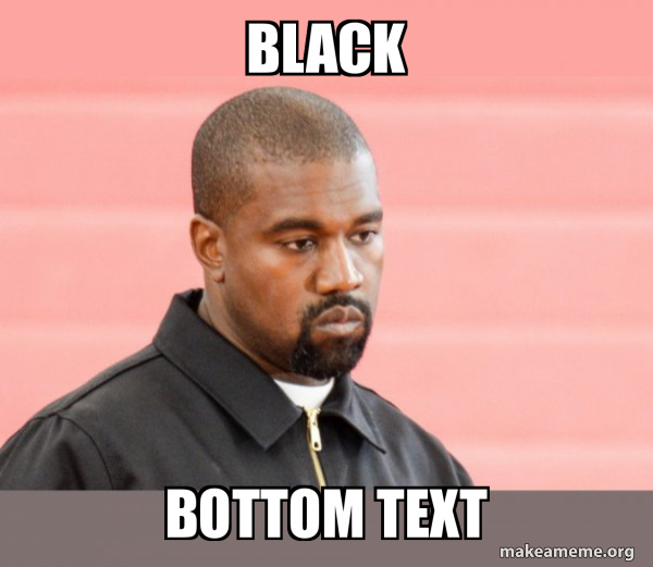 black bottom text Kanye West Meme Generator