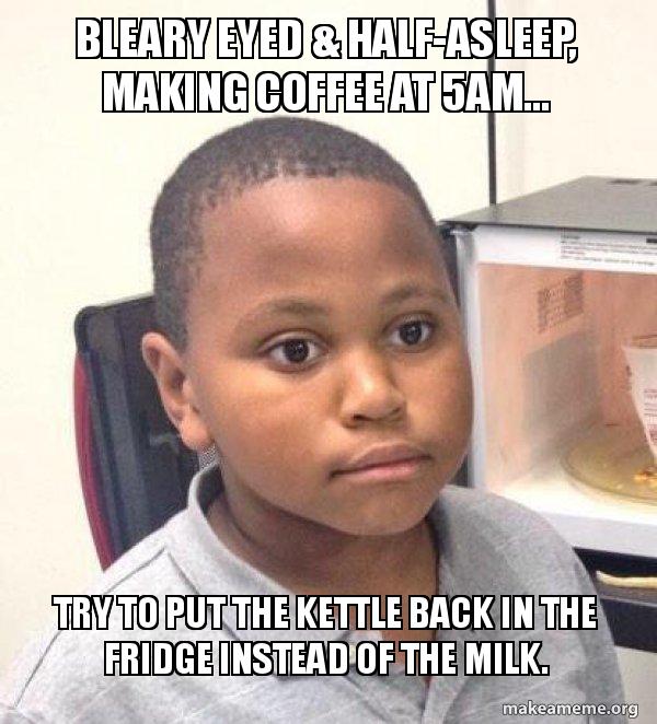 Bleary eyed & halfasleep, making coffee at 5am... Try to put the