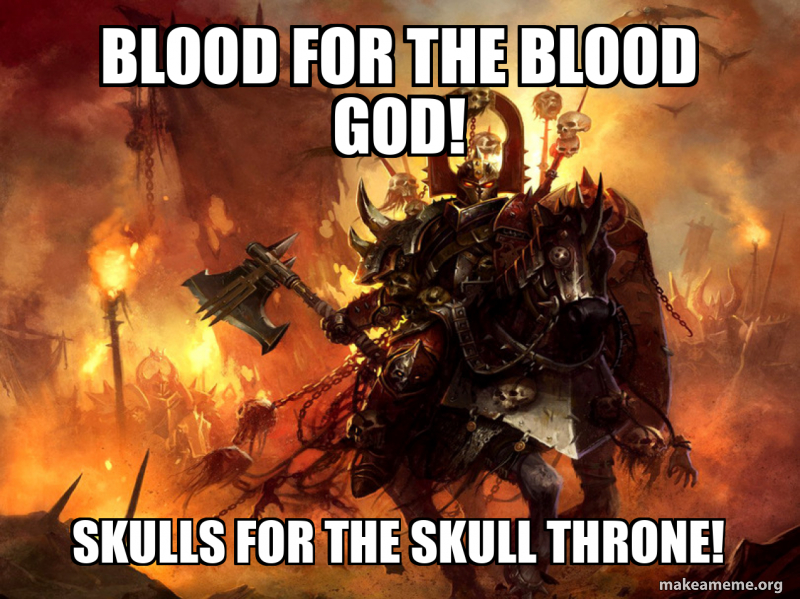 Blood For The Blood God Skulls For The Skull Throne Meme Generator Blood For The Blood God Skulls For The Skull Throne Meme Generator