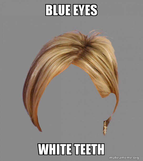 Blue eyes White teeth - The Karen Hair Meme Generator