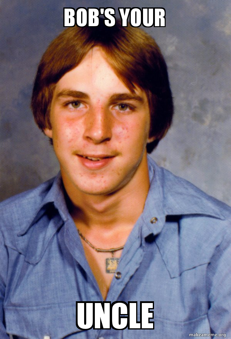 BOB'S YOUR UNCLE Old Economy Steven Make a Meme