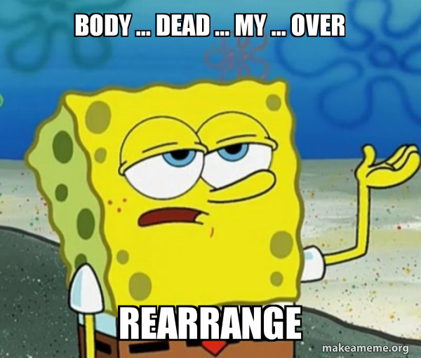 body ... dead ... my ... over rearrange - Tough SpongeBob Meme Generator