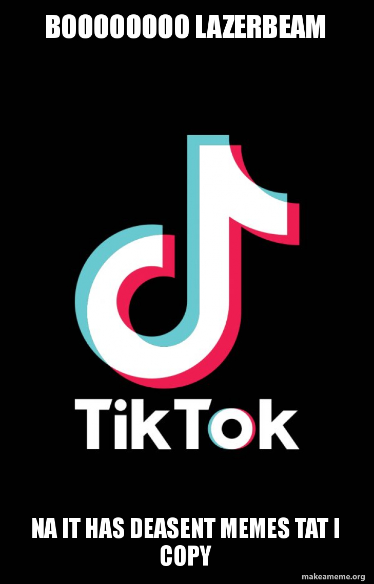 Boooooooo Lazerbeam Na It Has Deasent Memes Tat I Copy Tiktok Make A Meme