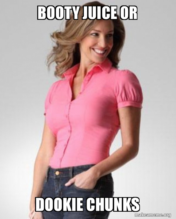 booty juice or dookie chunks Oblivious Suburban Mom Make a Meme