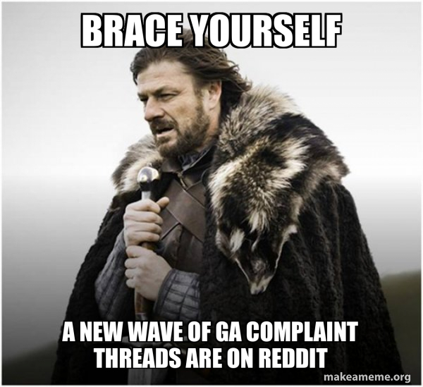 brace yourself a new wave of ga complaint threads are on reddit Brace