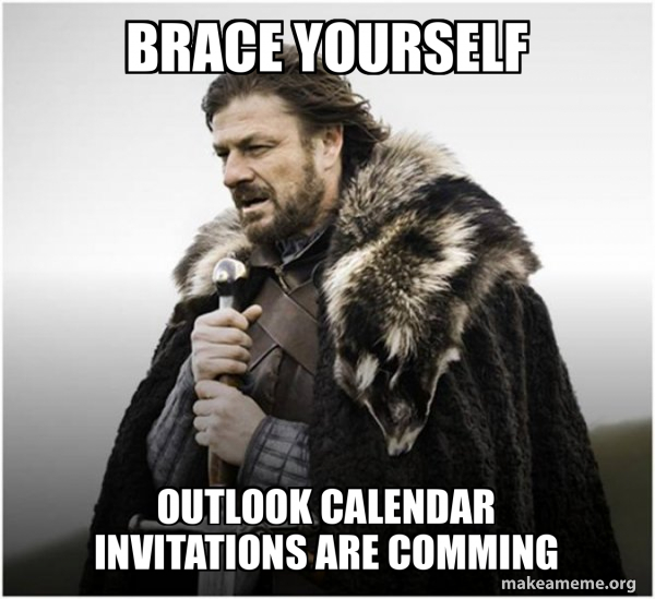 Brace yourself Outlook Calendar invitations are comming - Brace Yourself - Game of Thrones Meme Meme Generator Brace yourself Outlook Calendar invitations are comming - Brace Yourself - Game of Thrones Meme Meme Generator