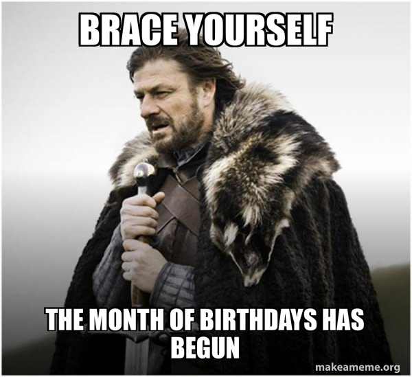 Brace yourself The month of birthdays has begun Brace Yourself Game