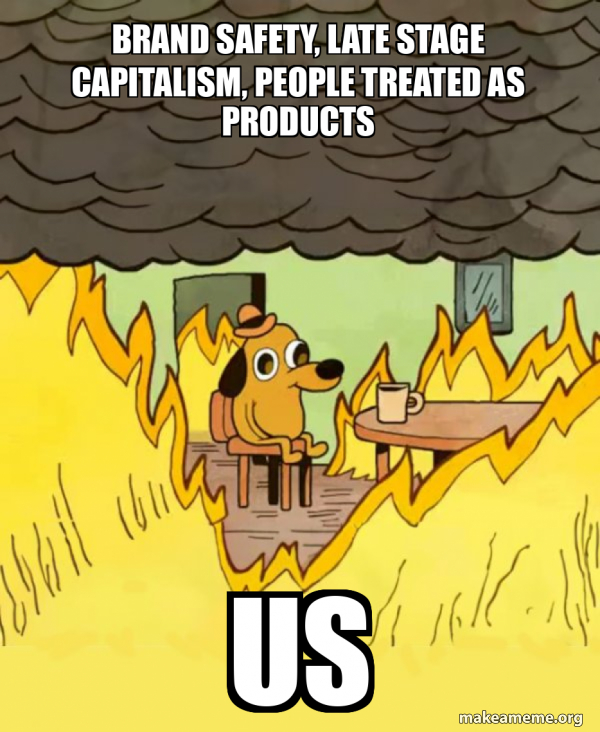 Brand safety, Late stage capitalism, people treated as products Us ...