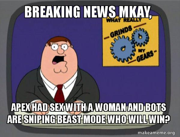 Breaking news mkay, apex had sex with a woman and bots are sniping ...