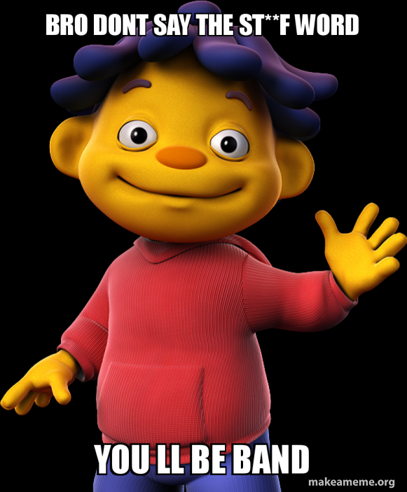 bro dont say the st**f word you ll be band Meme Generator