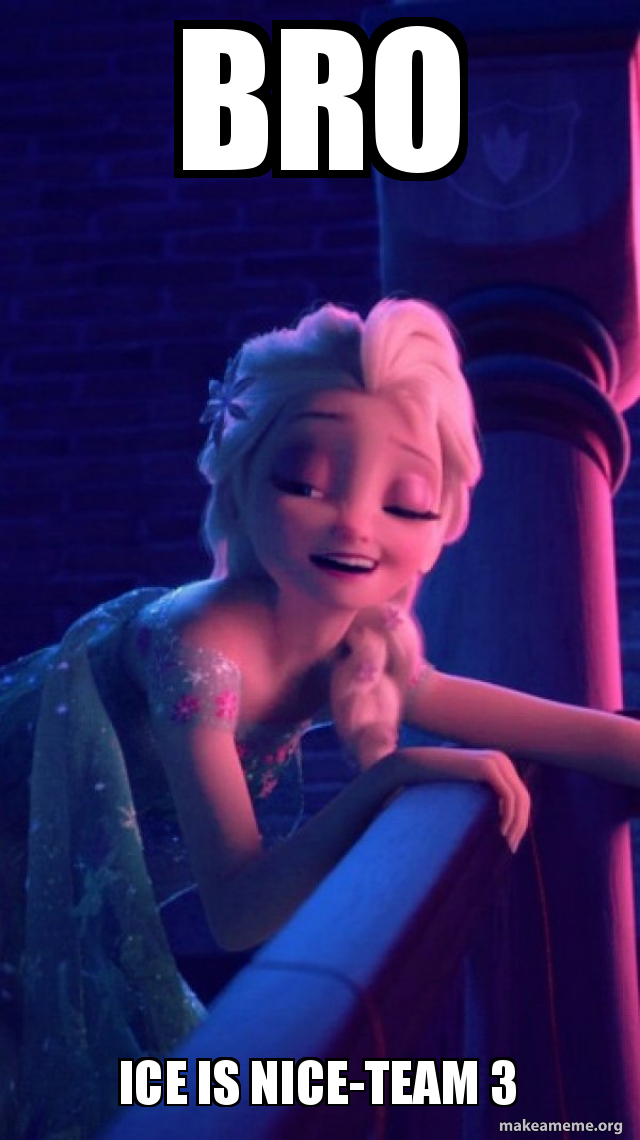 Bro Ice Is Nice Team 3 Drunk Elsa Make A Meme