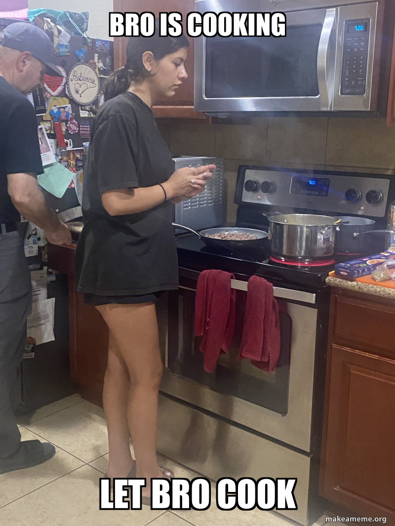 Bro Getting Cook Bro is cooking Let bro cook Meme Generator
