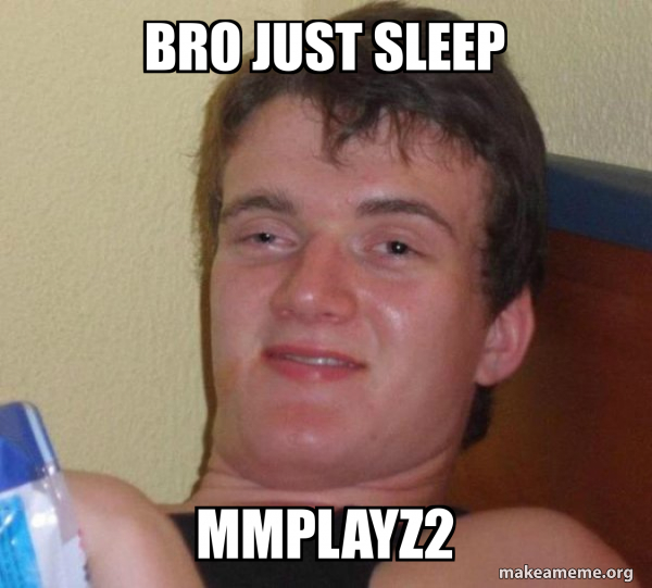 bro just sleep mmplayz2 - [10] guy Meme Generator