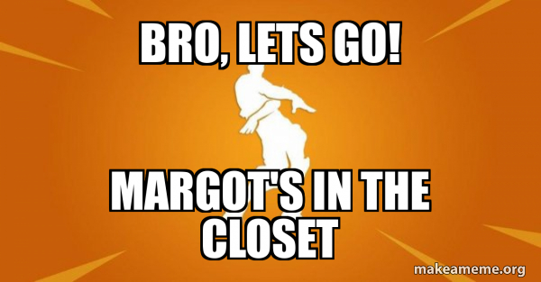 Bro, lets go! Margot's in the closet - Orange Justice | Make a Meme