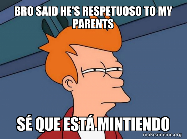 bro said he's respetuoso to my parents sé que está mintiendo - Futurama ...