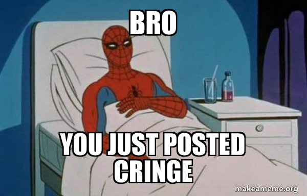 Bro You Just Posted Cringe Spiderman Cancer Make A Meme