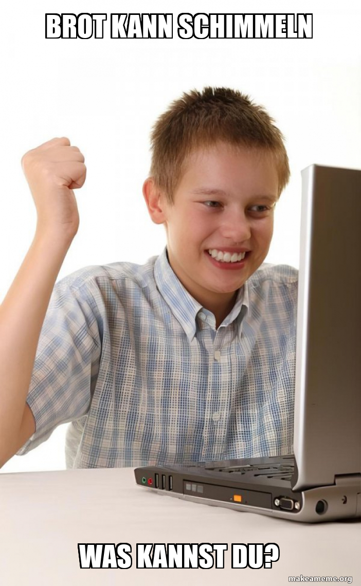 Brot kann schimmeln Was kannst Du? - First Day on the Internet Kid Meme