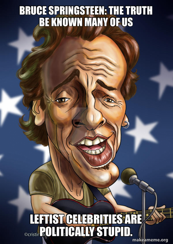 Bruce Springsteen: the truth be known many of us leftist celebrities ...