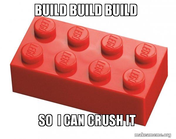build build build so i can crush it - Lego meme Meme Generator