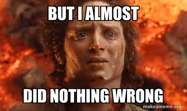 But I almost did nothing wrong - Frodo it's over it's done Meme Generator