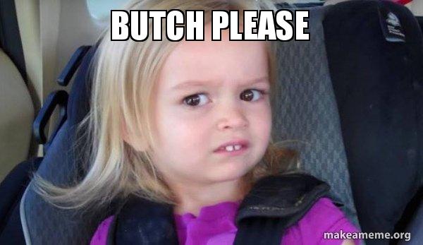 Butch please - Side-Eyes Chloe Meme Generator