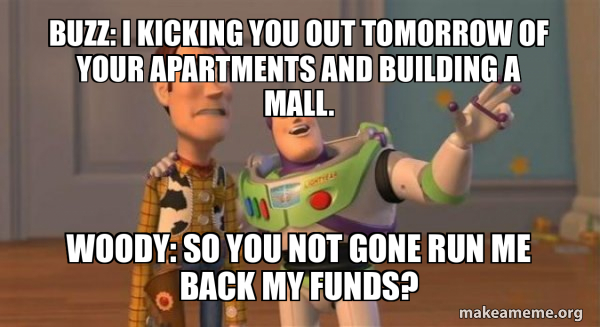 BUZZ: I kicking you out tomorrow of your apartments and building a MALL ...