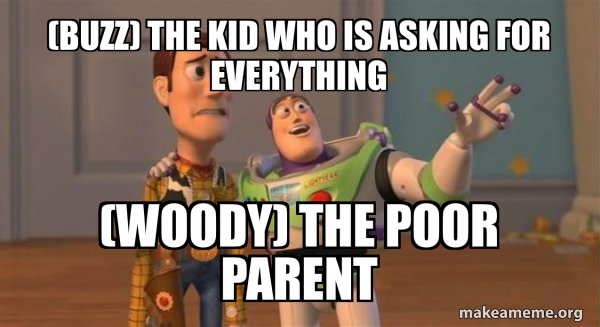 (Buzz) The Kid who is asking for everything (Woody) The poor parent ...