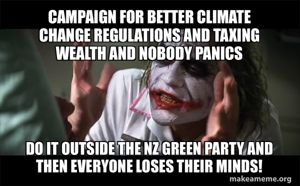 Meme of the Joker from The Dark Knight, with the text "campaign for better climate regulation and taxing wealth and nobody panics, do it outside the NZ Green party and everyone loses their minds!