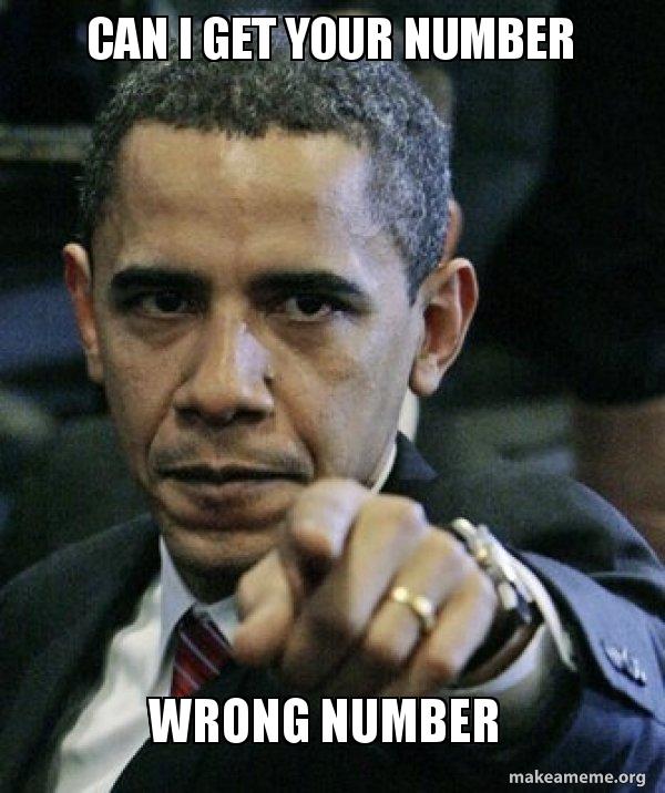 Can I get your number Wrong number - Angry Obama Meme Generator