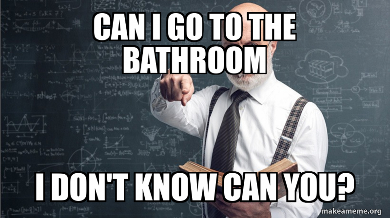 CAN i go to the bathroom i don't know can you? Meme Generator