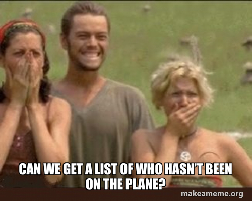 Can We Get A List of Who HASN’T Been On The Plane? Meme Generator