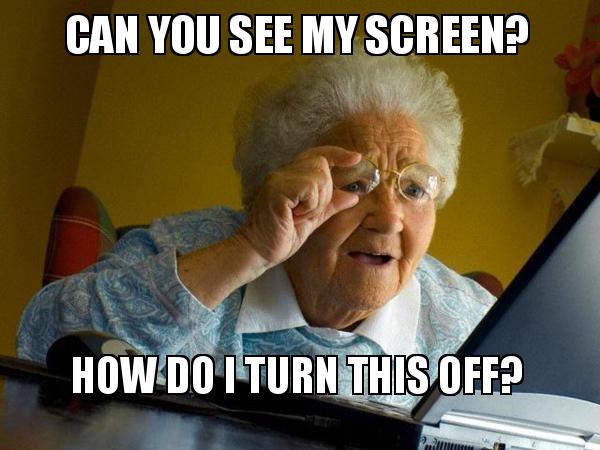 Can You See My Screen How Do I Turn This Off Internet Grandma Make A Meme