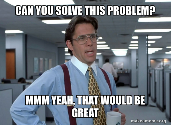 can you solve this problem? mmm yeah, That would be great - That Would ...
