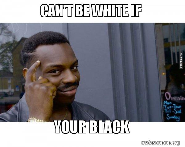 Can T Be White If Your Black Roll Safe Black Guy Pointing At His