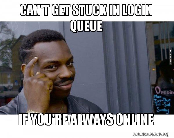 Can't get stuck in login queue if you're always online - Roll Safe ...
