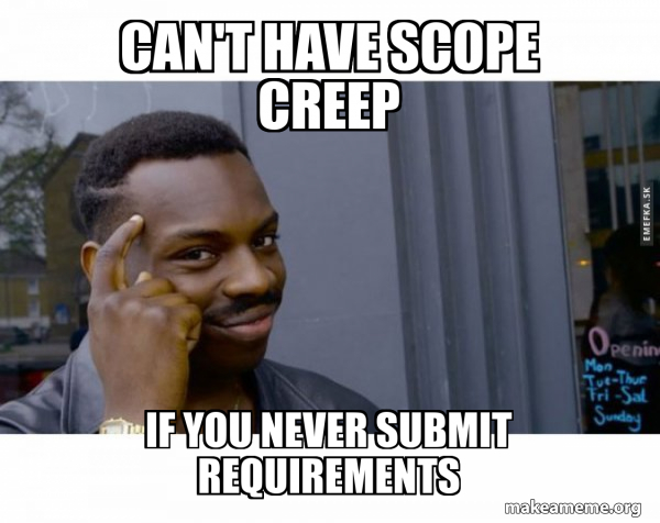 Can't have scope creep If you never submit requirements - Roll Safe ...