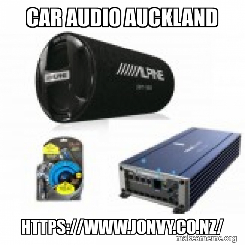 Car Audio Auckland HTTPS//WWW.JONVY.CO.NZ/ Meme Generator