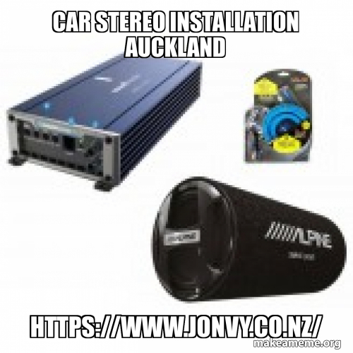 Car Stereo Installation Auckland HTTPS://WWW.JONVY.CO.NZ/ Meme Generator