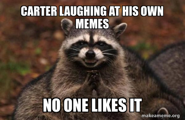 Carter laughing at his own memes no one likes it - Evil Plotting ...