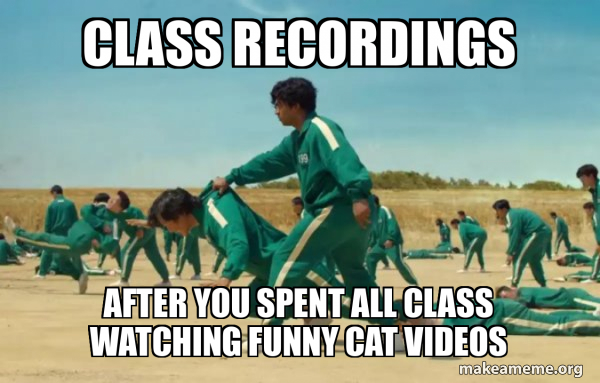 Class recordings after you spent all class watching funny cat videos ...