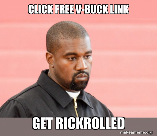 Click Free V Buck Link Get Rickrolled Kanye West Make A Meme