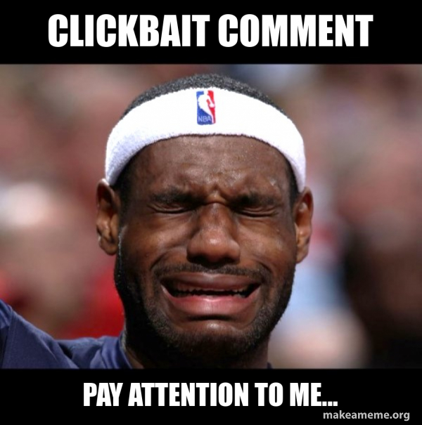 CLICKBAIT COMMENT PAY ATTENTION TO ME... Meme Generator