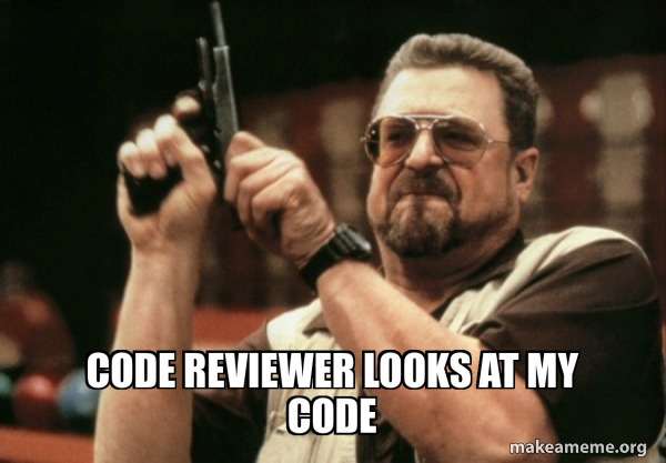 Code reviewer looks at my code - Am I the only one Meme Generator