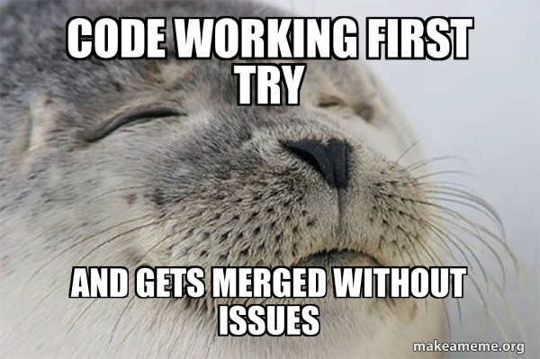 Code working first try and gets merged without issues - Satisfied Seal ...