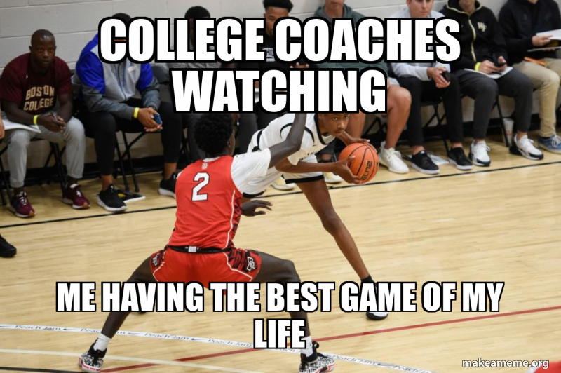 College COACHES WATCHING Me having the best game of my Life Make a Meme