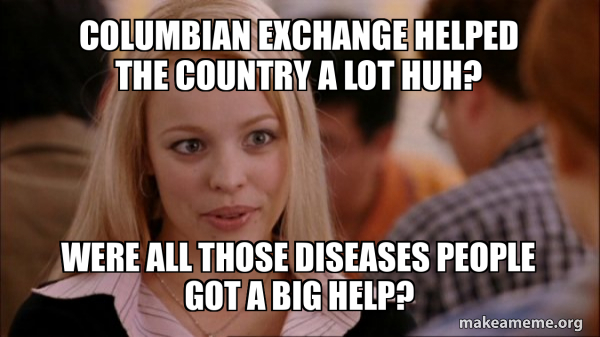 Columbian Exchange Helped the Country A Lot Huh? Were all those ...