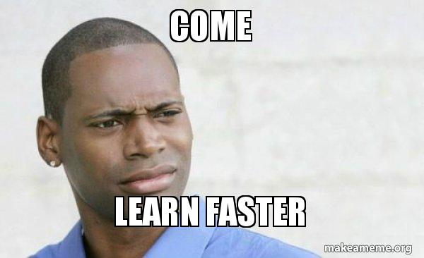 Come Learn faster - Confused Black Man Meme Generator