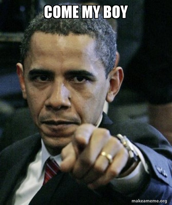 come my boy - Angry Obama | Make a Meme