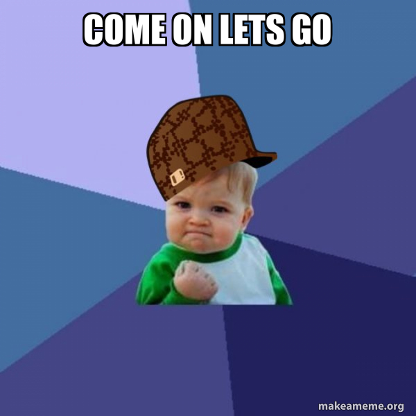 come on lets go - Scumbag Success Kid Meme Generator