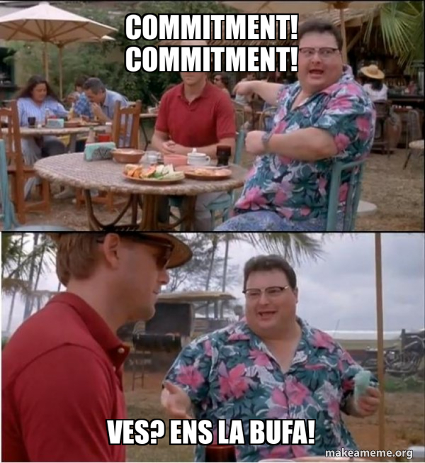 Commitment! Commitment! ves? Ens la bufa! - See? Nobody Cares. Meme ...